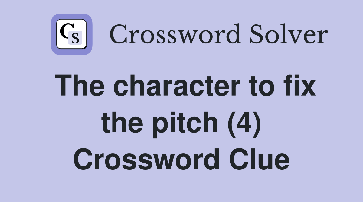 The character to fix the pitch (4) - Crossword Clue Answers - Crossword